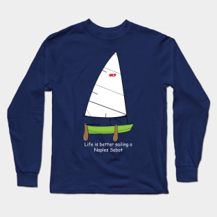 Naples Sabot - Life is Better Sailing a Naples Sabot Dinghy Long Sleeve T-Shirt